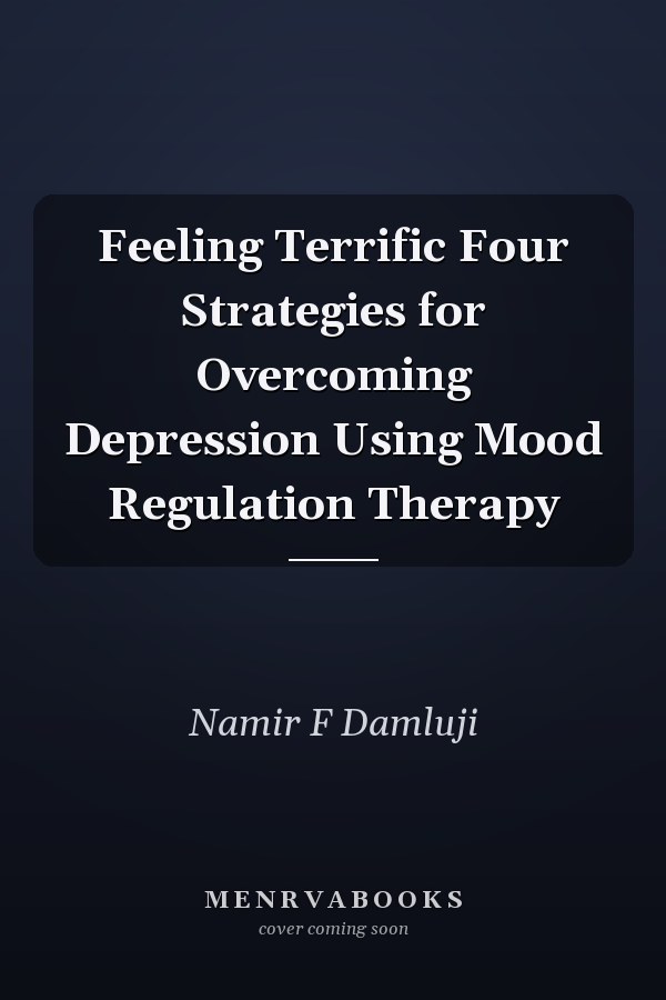 Feeling Terrific Four Strategies for Overcoming Depression Using Mood Regulation Therapy