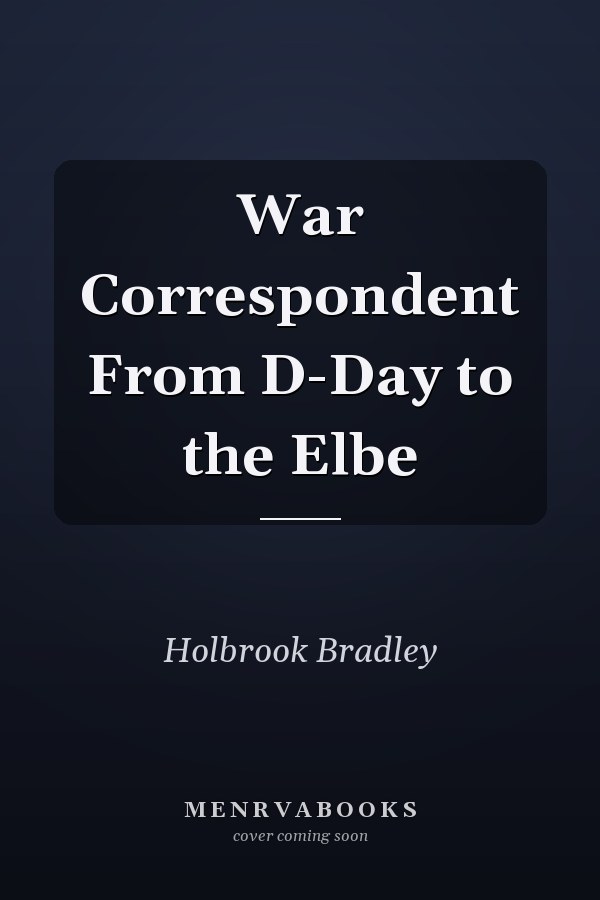 War Correspondent From D-Day to the Elbe