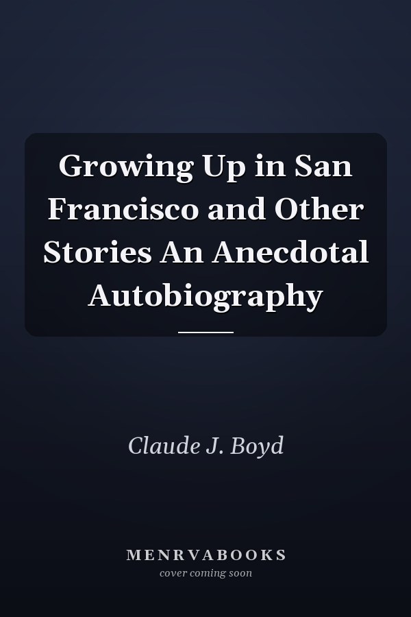 Growing Up in San Francisco and Other Stories An Anecdotal Autobiography