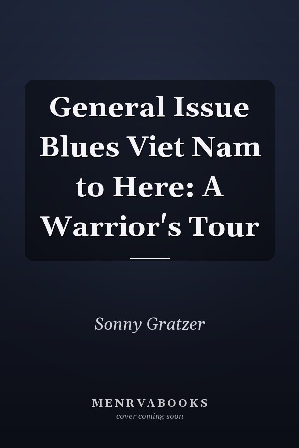 General Issue Blues Viet Nam to Here: A Warrior's Tour
