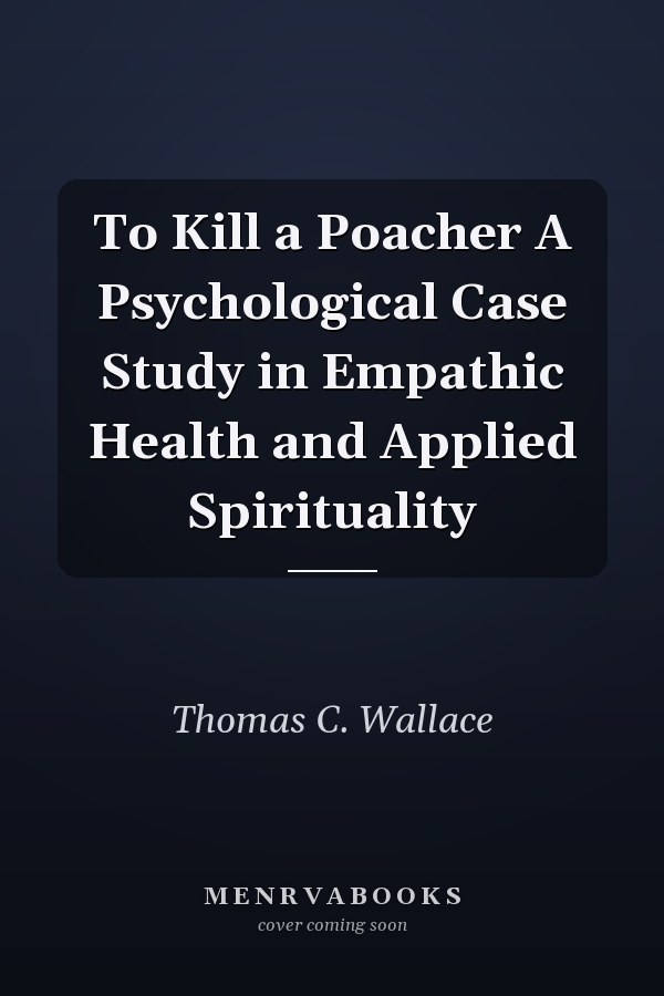 To Kill a Poacher A Psychological Case Study in Empathic Health and Applied Spirituality