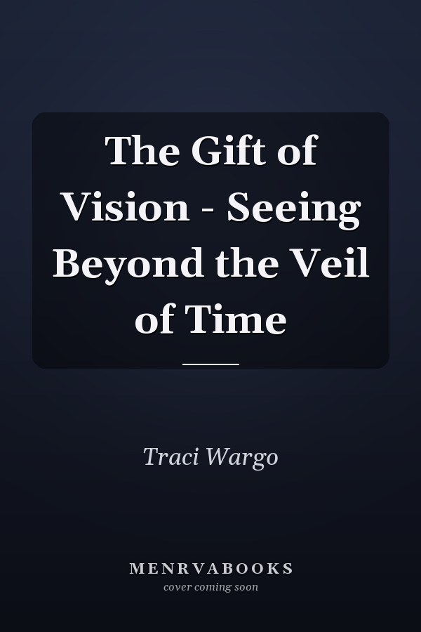 The Gift of Vision - Seeing Beyond the Veil of Time