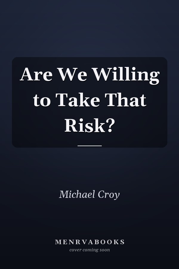 Are We Willing to Take That Risk?