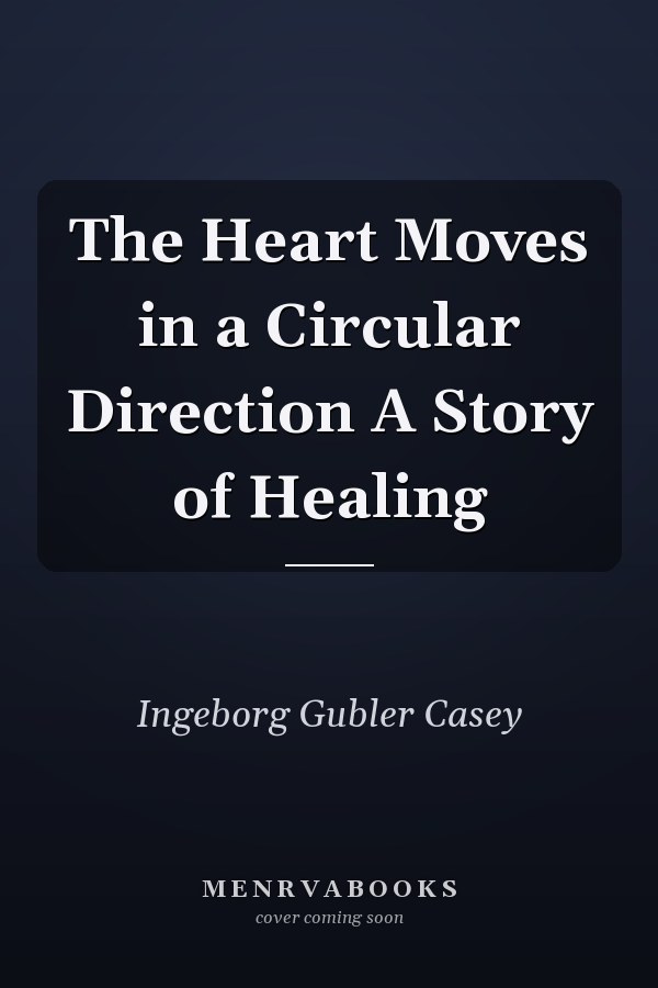 The Heart Moves in a Circular Direction A Story of Healing