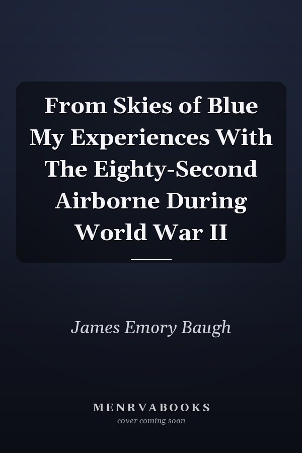 From Skies of Blue My Experiences With The Eighty-Second Airborne During World War II