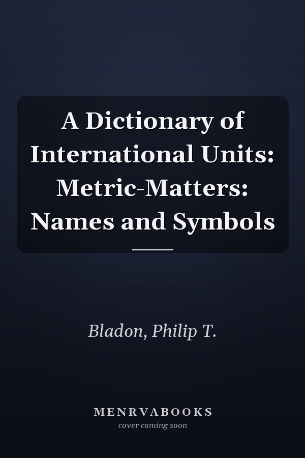 A Dictionary of International Units: Metric-Matters: Names and Symbols
