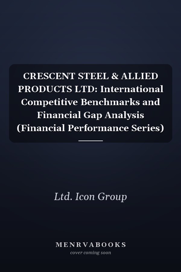CRESCENT STEEL & ALLIED PRODUCTS LTD: International Competitive Benchmarks and Financial Gap Analysis (Financial Performance Series)