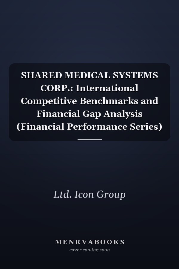 SHARED MEDICAL SYSTEMS CORP.: International Competitive Benchmarks and Financial Gap Analysis (Financial Performance Series)