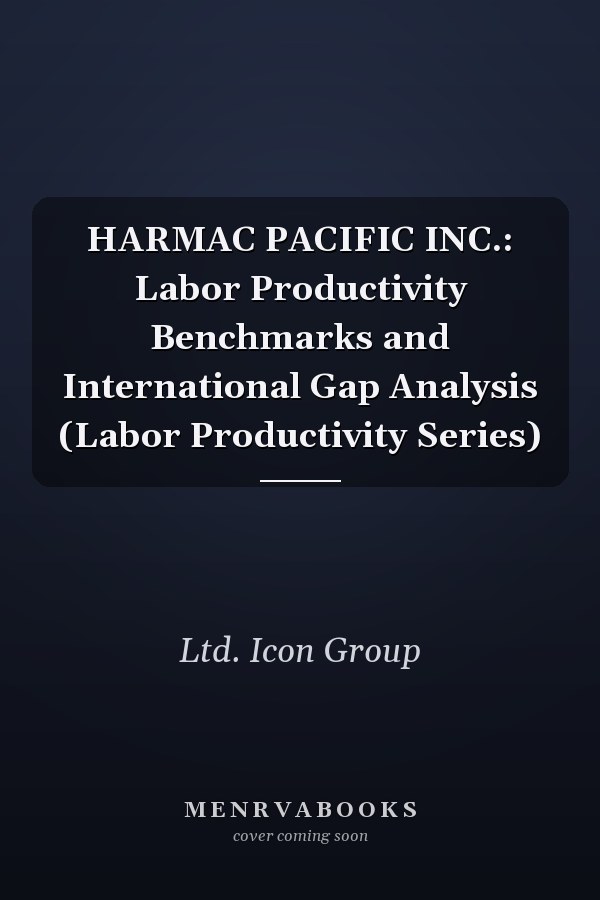 HARMAC PACIFIC INC.: Labor Productivity Benchmarks and International Gap Analysis (Labor Productivity Series)