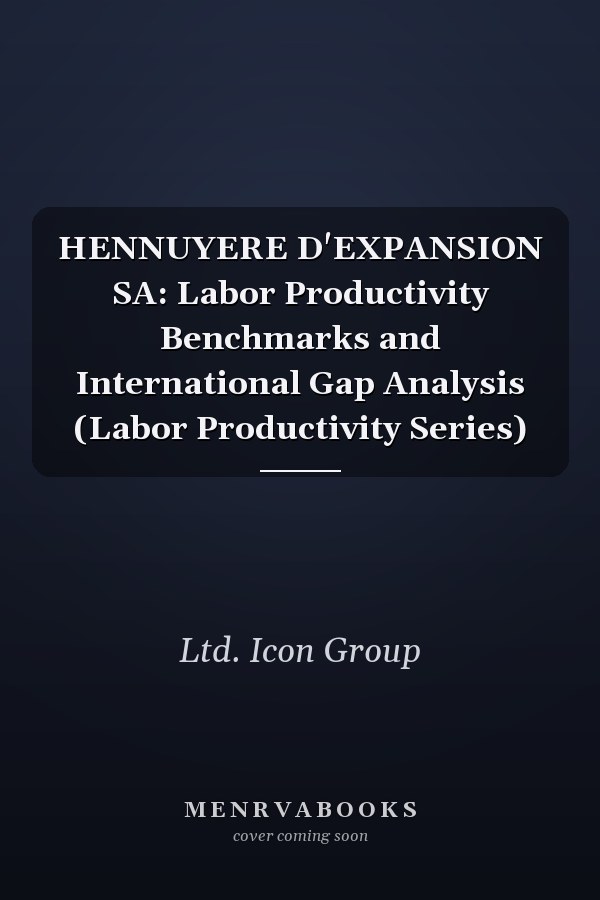 HENNUYERE D'EXPANSION SA: Labor Productivity Benchmarks and International Gap Analysis (Labor Productivity Series)