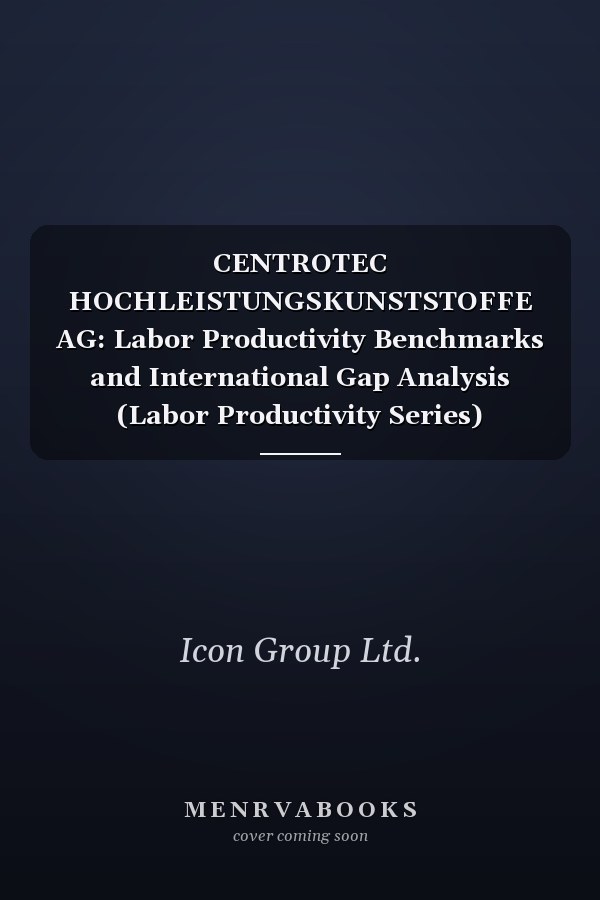 CENTROTEC HOCHLEISTUNGSKUNSTSTOFFE AG: Labor Productivity Benchmarks and International Gap Analysis (Labor Productivity Series)