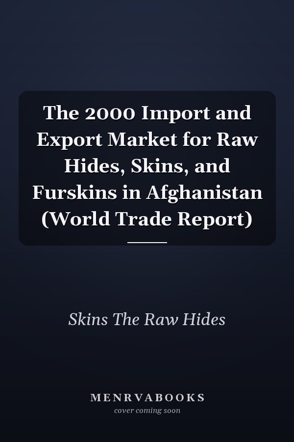 The 2000 Import and Export Market for Raw Hides, Skins, and Furskins in Afghanistan (World Trade Report)