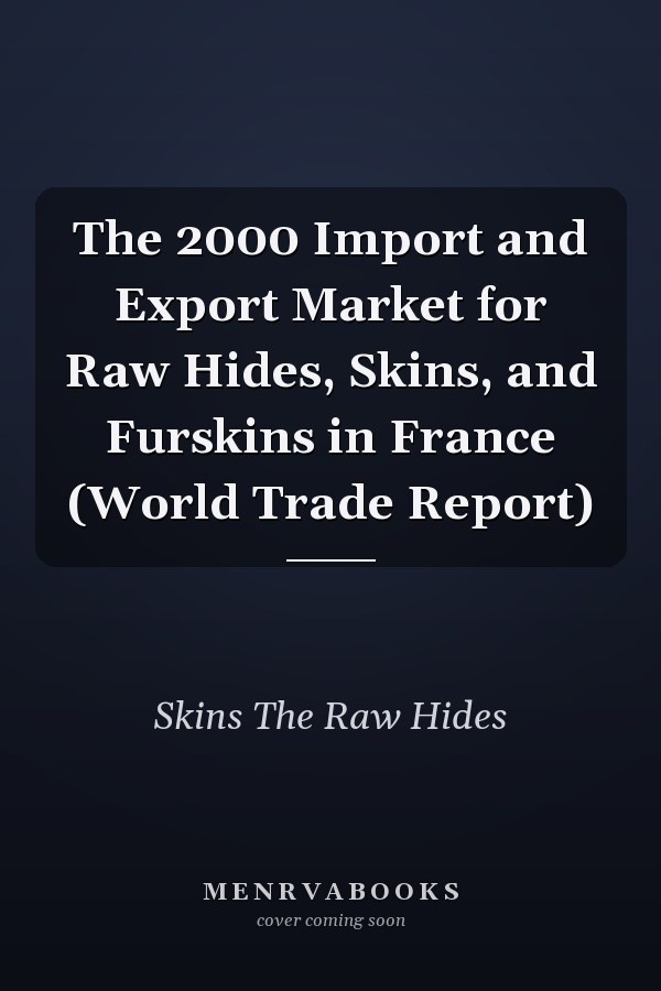 The 2000 Import and Export Market for Raw Hides, Skins, and Furskins in France (World Trade Report)