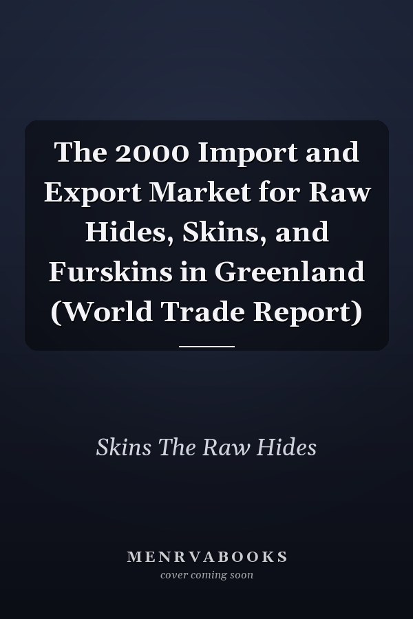 The 2000 Import and Export Market for Raw Hides, Skins, and Furskins in Greenland (World Trade Report)