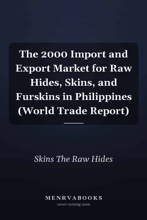 The 2000 Import and Export Market for Raw Hides, Skins, and Furskins in Philippines (World Trade Report)