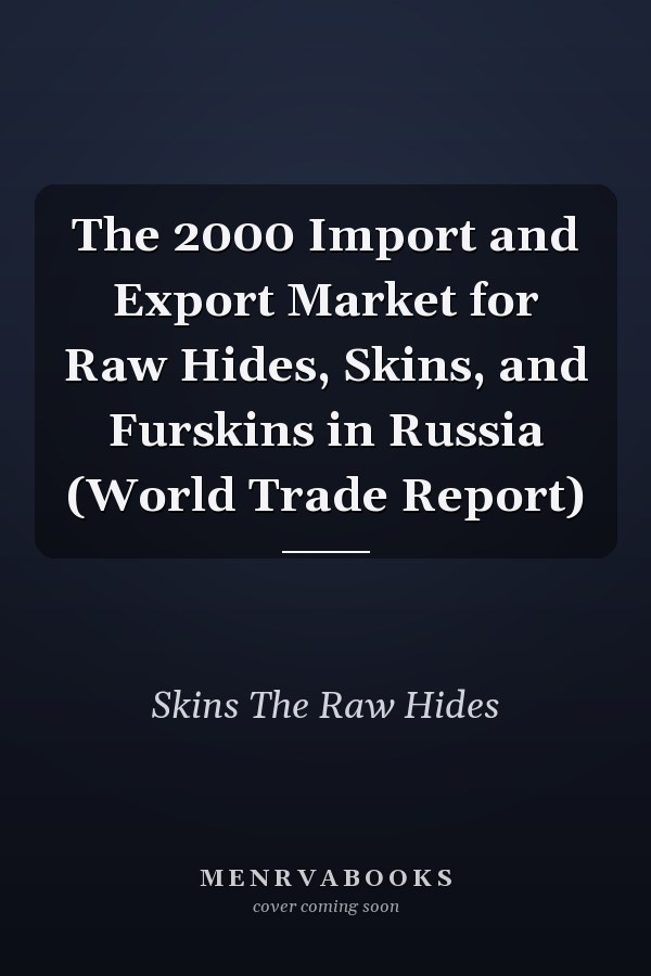 The 2000 Import and Export Market for Raw Hides, Skins, and Furskins in Russia (World Trade Report)
