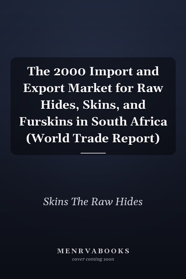 The 2000 Import and Export Market for Raw Hides, Skins, and Furskins in South Africa (World Trade Report)