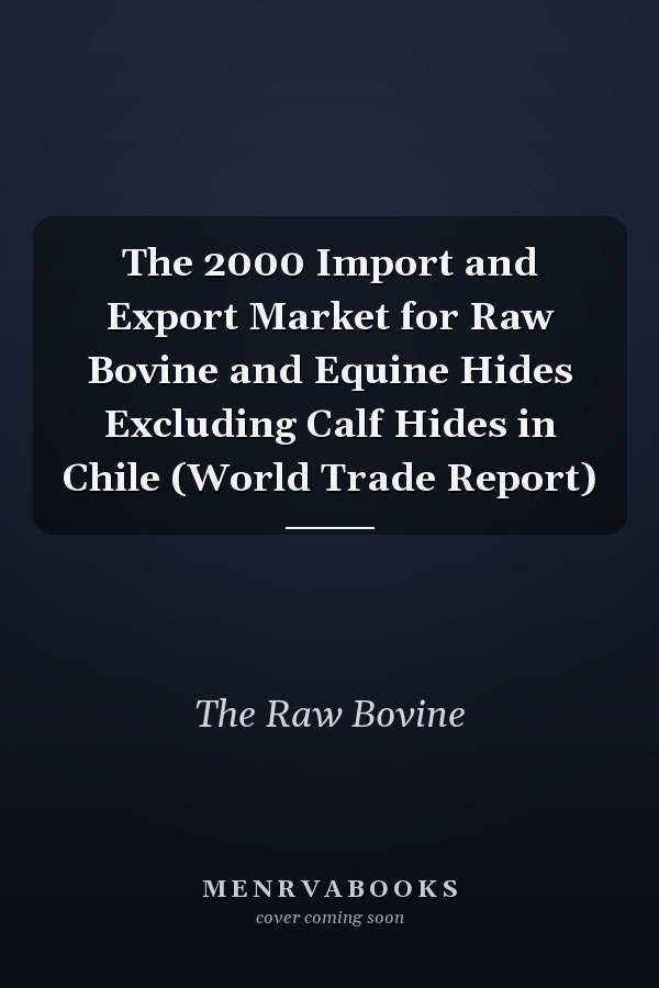 The 2000 Import and Export Market for Raw Bovine and Equine Hides Excluding Calf Hides in Chile (World Trade Report)