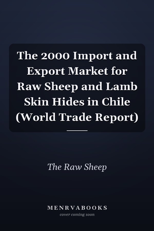 The 2000 Import and Export Market for Raw Sheep and Lamb Skin Hides in Chile (World Trade Report)