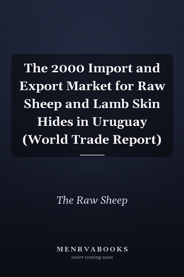 The 2000 Import and Export Market for Raw Sheep and Lamb Skin Hides in Uruguay (World Trade Report)