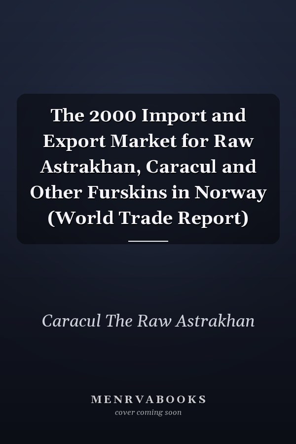 The 2000 Import and Export Market for Raw Astrakhan, Caracul and Other Furskins in Norway (World Trade Report)