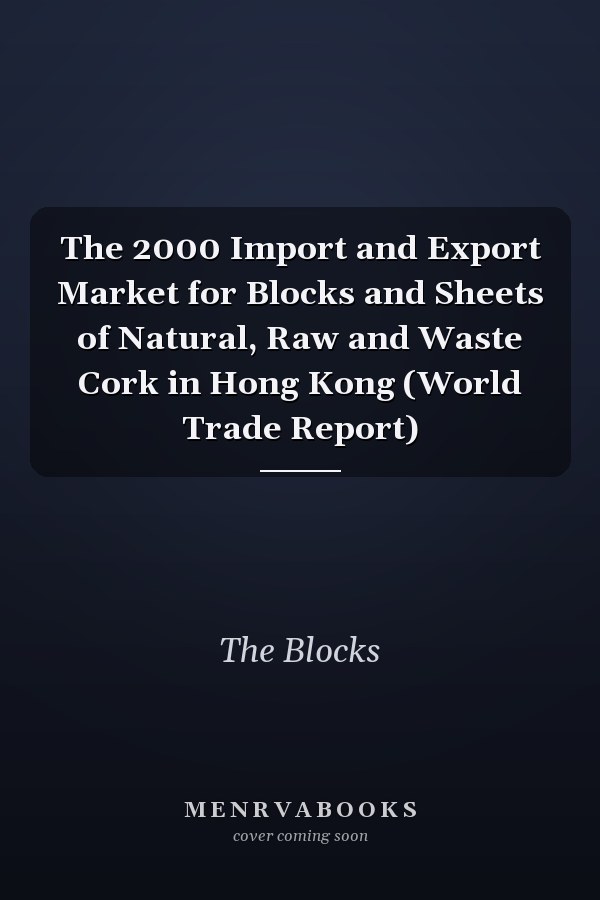 The 2000 Import and Export Market for Blocks and Sheets of Natural, Raw and Waste Cork in Hong Kong (World Trade Report)