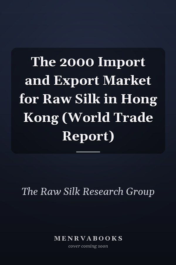 The 2000 Import and Export Market for Raw Silk in Hong Kong (World Trade Report)