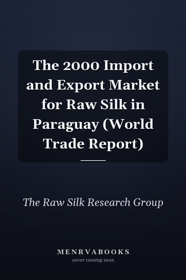 The 2000 Import and Export Market for Raw Silk in Paraguay (World Trade Report)