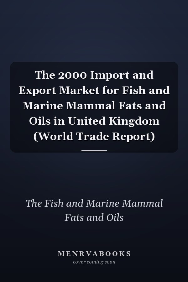 The 2000 Import and Export Market for Fish and Marine Mammal Fats and Oils in United Kingdom (World Trade Report)