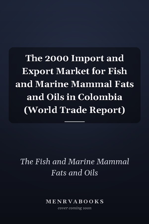 The 2000 Import and Export Market for Fish and Marine Mammal Fats and Oils in Colombia (World Trade Report)
