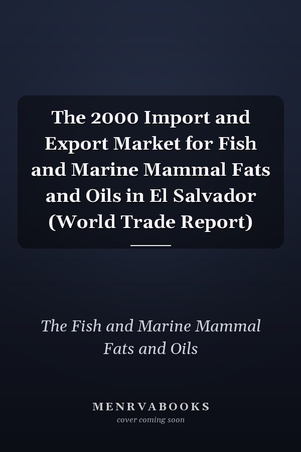 The 2000 Import and Export Market for Fish and Marine Mammal Fats and Oils in El Salvador (World Trade Report)