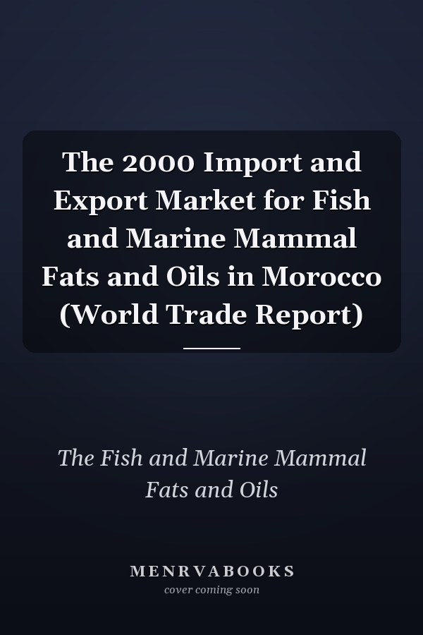 The 2000 Import and Export Market for Fish and Marine Mammal Fats and Oils in Morocco (World Trade Report)