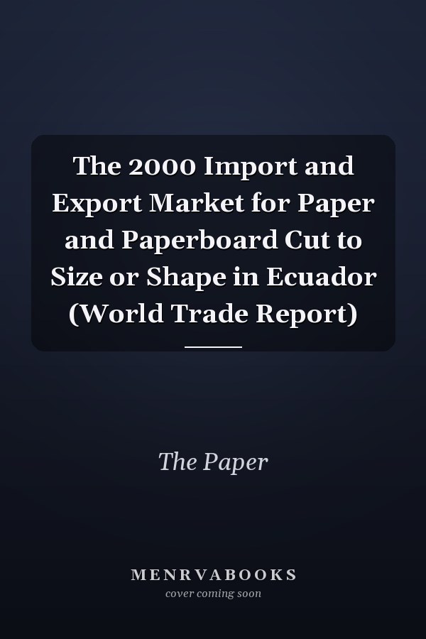 The 2000 Import and Export Market for Paper and Paperboard Cut to Size or Shape in Ecuador (World Trade Report)