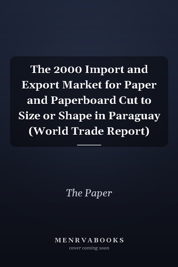 The 2000 Import and Export Market for Paper and Paperboard Cut to Size or Shape in Paraguay (World Trade Report)