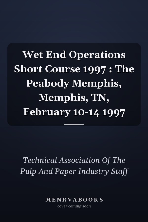 Wet End Operations Short Course 1997 : The Peabody Memphis, Memphis, TN, February 10-14 1997