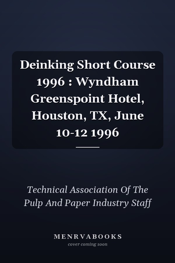 Deinking Short Course 1996 : Wyndham Greenspoint Hotel, Houston, TX, June 10-12 1996
