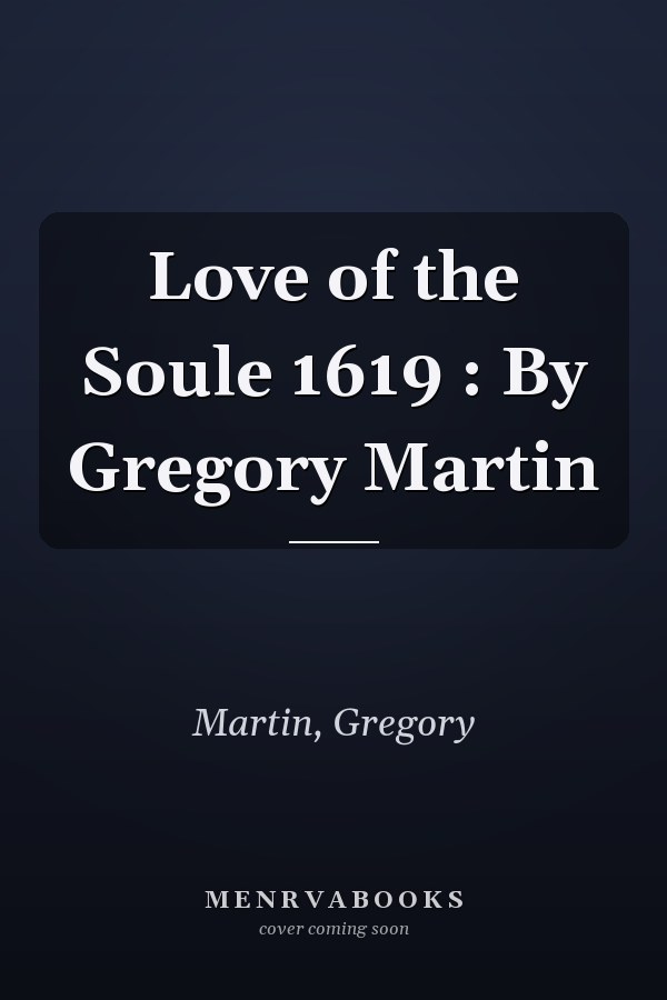 Love of the Soule 1619 : By Gregory Martin