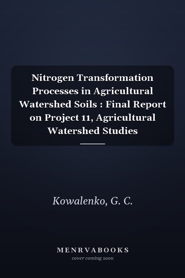 Nitrogen Transformation Processes in Agricultural Watershed Soils : Final Report on Project 11, Agricultural Watershed Studies