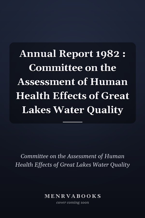Annual Report 1982 : Committee on the Assessment of Human Health Effects of Great Lakes Water Quality
