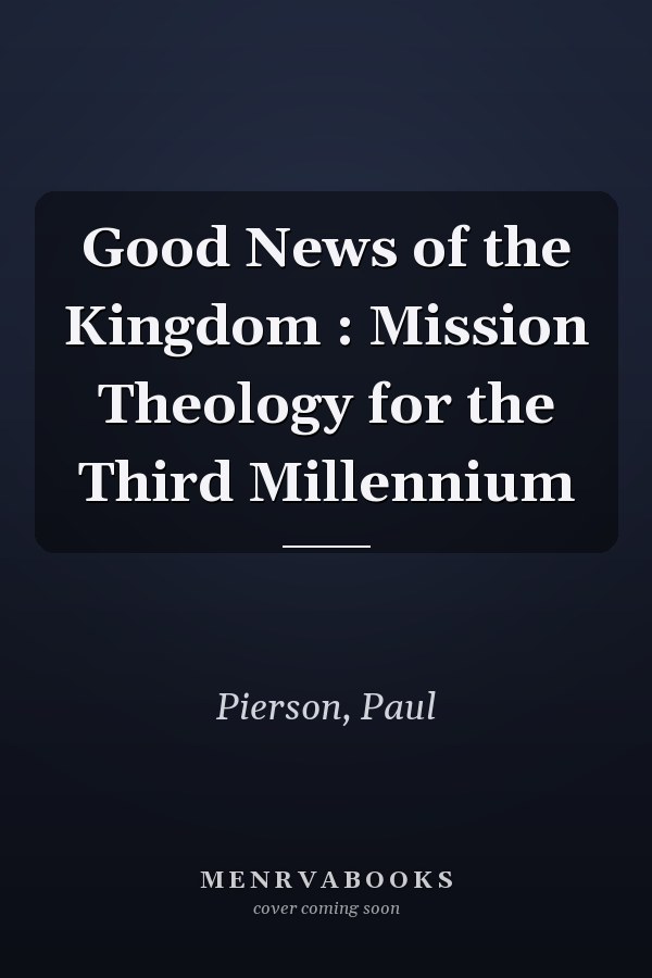 Good News of the Kingdom : Mission Theology for the Third Millennium