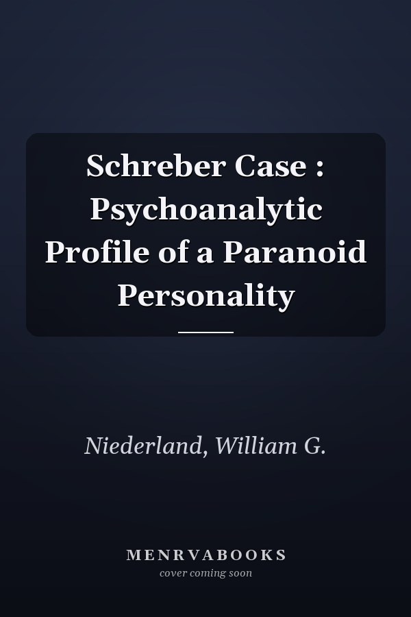 Schreber Case : Psychoanalytic Profile of a Paranoid Personality