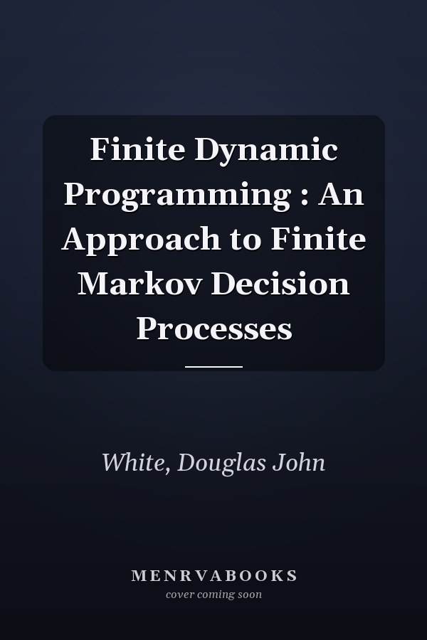 Finite Dynamic Programming : An Approach to Finite Markov Decision Processes