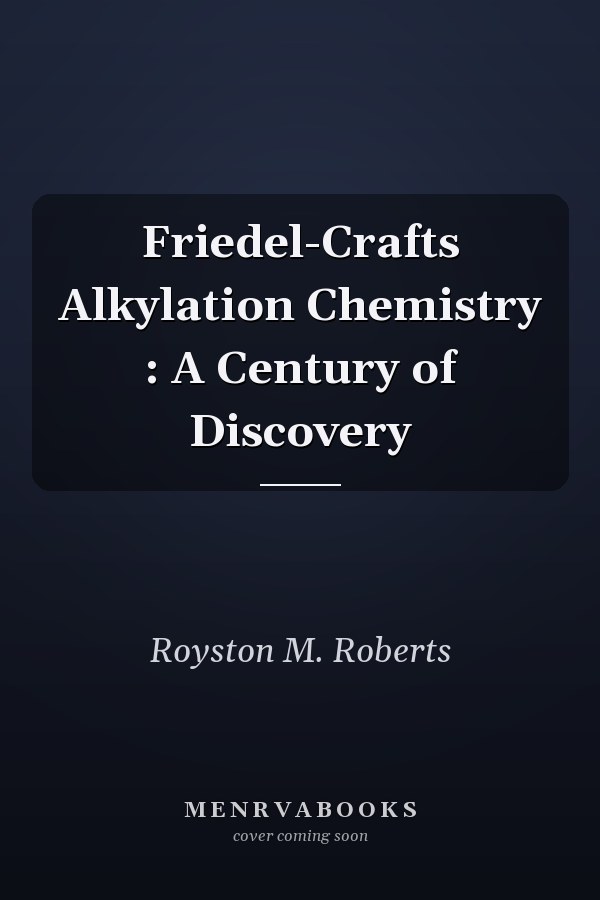 Friedel-Crafts Alkylation Chemistry : A Century of Discovery