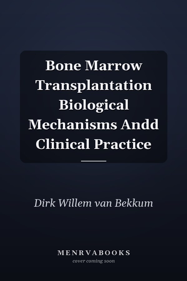 Bone Marrow Transplantation Biological Mechanisms Andd Clinical Practice