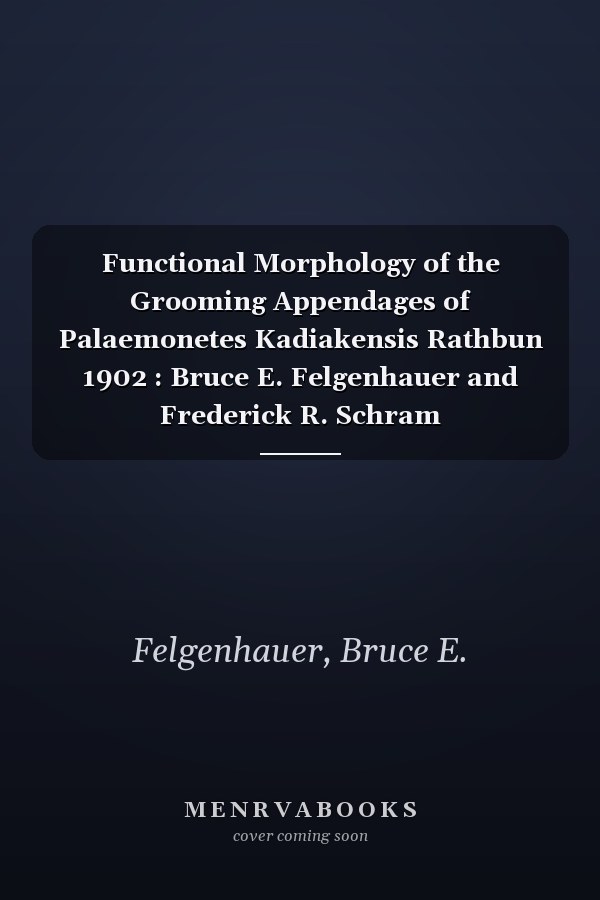 Functional Morphology of the Grooming Appendages of Palaemonetes Kadiakensis Rathbun 1902 : Bruce E. Felgenhauer and Frederick R. Schram