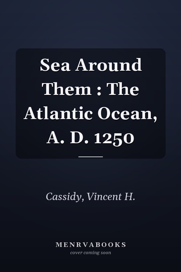 Sea Around Them : The Atlantic Ocean, A. D. 1250