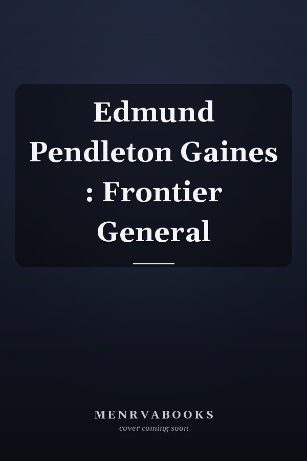 Edmund Pendleton Gaines : Frontier General