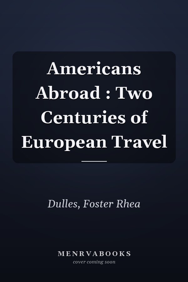 Americans Abroad : Two Centuries of European Travel