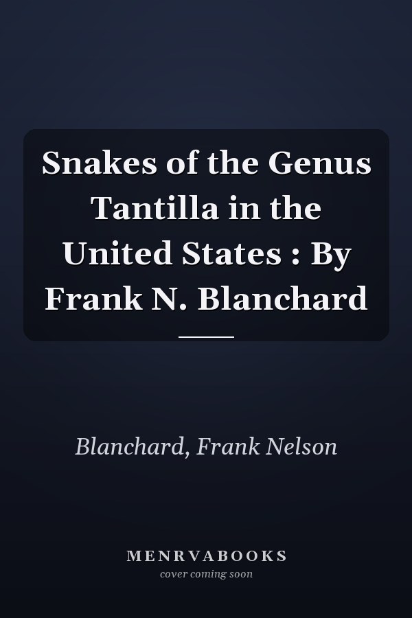 Snakes of the Genus Tantilla in the United States : By Frank N. Blanchard