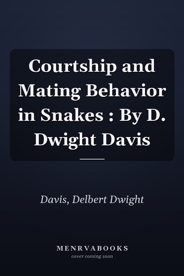 Courtship and Mating Behavior in Snakes : By D. Dwight Davis